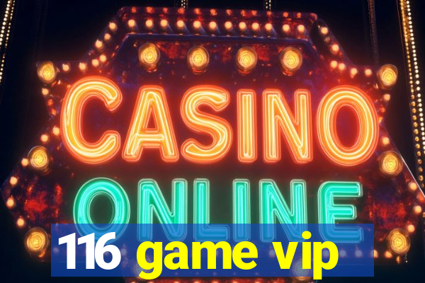 116 game vip